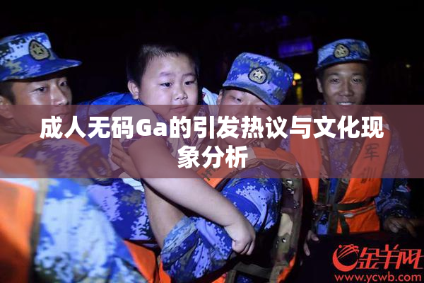 成人无码Ga的引发热议与文化现象分析