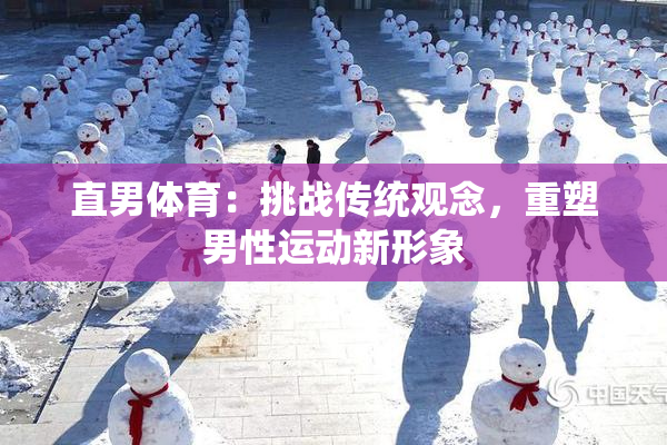 直男体育：挑战传统观念，重塑男性运动新形象