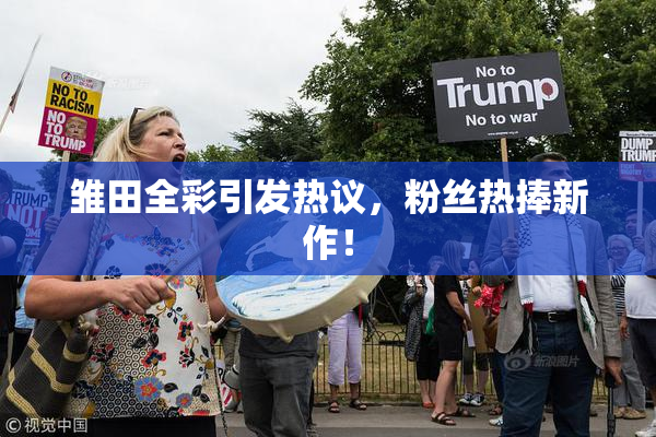 雏田全彩引发热议，粉丝热捧新作！