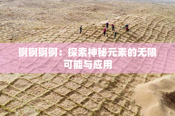 锕锕锕锕：探索神秘元素的无限可能与应用