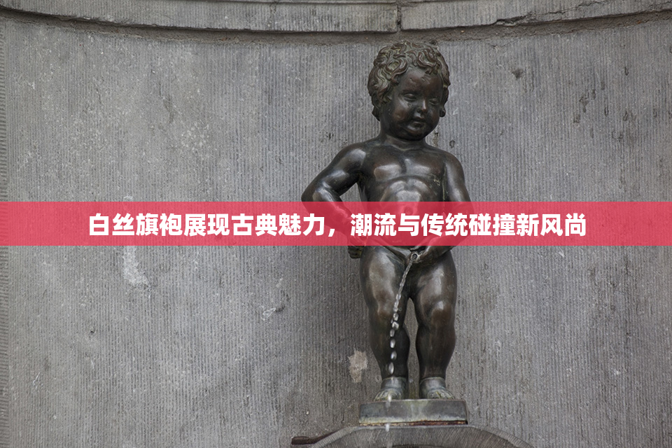 白丝旗袍展现古典魅力，潮流与传统碰撞新风尚
