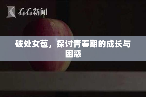 破处女苞，探讨青春期的成长与困惑
