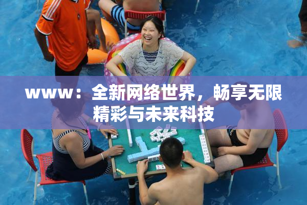 www：全新网络世界，畅享无限精彩与未来科技