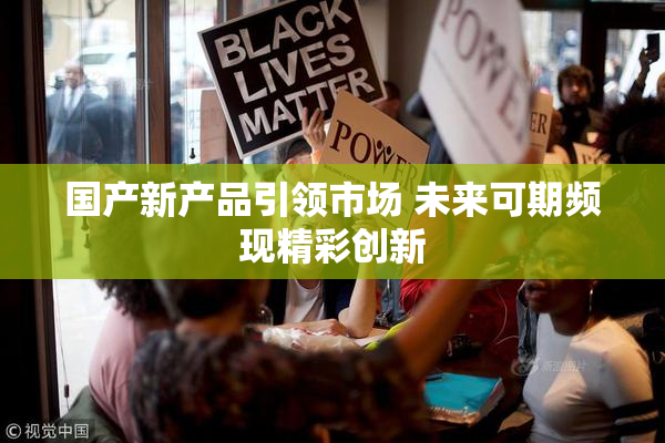 国产新产品引领市场 未来可期频现精彩创新