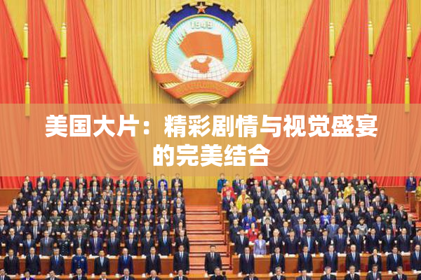 美国大片：精彩剧情与视觉盛宴的完美结合