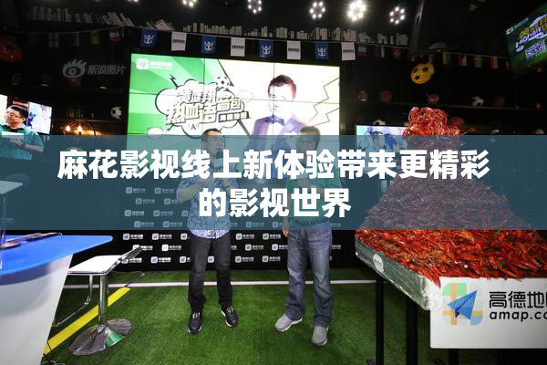 麻花影视线上新体验带来更精彩的影视世界
