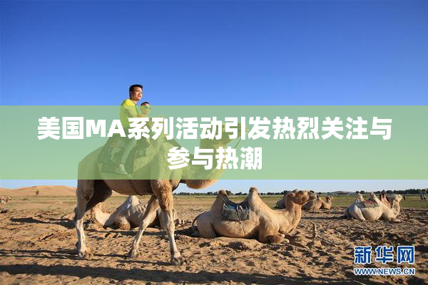 美国MA系列活动引发热烈关注与参与热潮