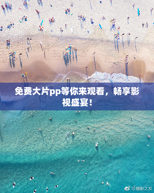 免费大片pp等你来观看，畅享影视盛宴！
