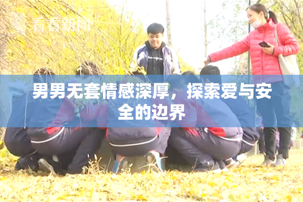 男男无套情感深厚，探索爱与安全的边界