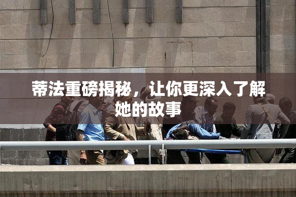蒂法重磅揭秘，让你更深入了解她的故事