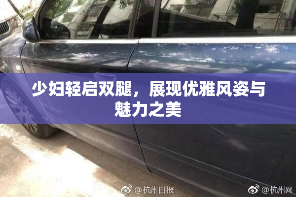 少妇轻启双腿，展现优雅风姿与魅力之美