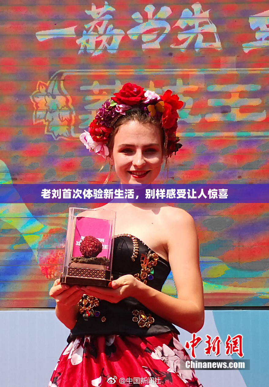 老刘首次体验新生活，别样感受让人惊喜