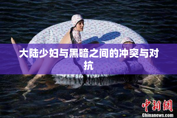 大陆少妇与黑暗之间的冲突与对抗