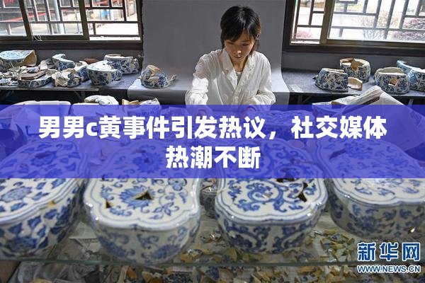 男男c黄事件引发热议，社交媒体热潮不断