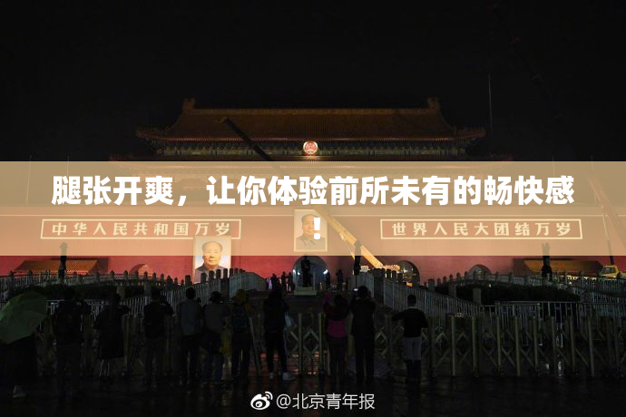 腿张开爽，让你体验前所未有的畅快感！