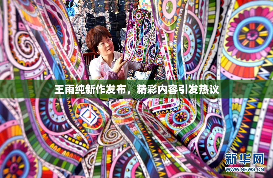 王雨纯新作发布，精彩内容引发热议