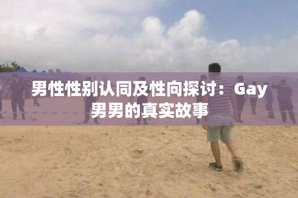男性性别认同及性向探讨：Gay男男的真实故事