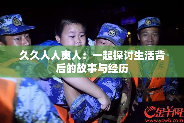 久久人人爽人：一起探讨生活背后的故事与经历