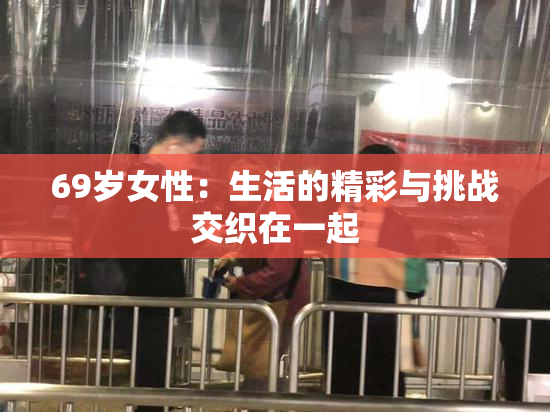 69岁女性：生活的精彩与挑战交织在一起
