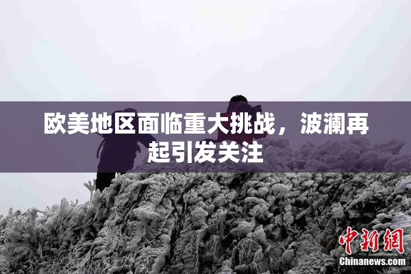 欧美地区面临重大挑战，波澜再起引发关注
