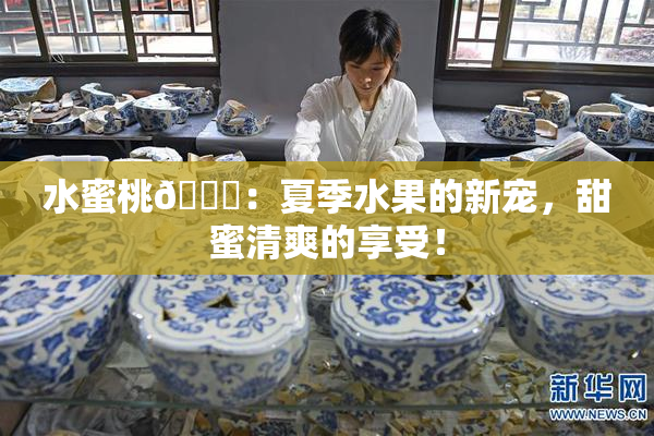 水蜜桃🍑：夏季水果的新宠，甜蜜清爽的享受！