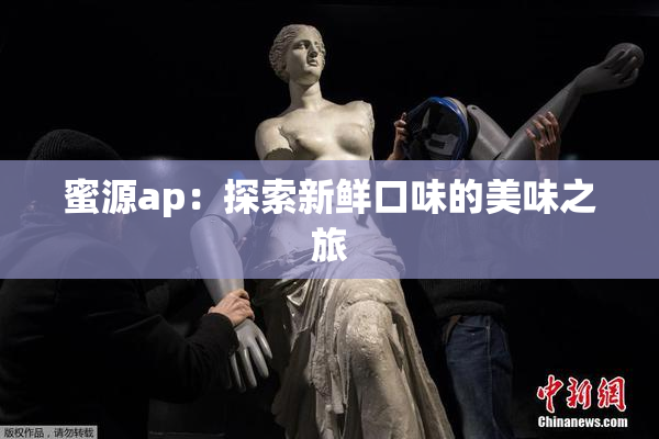 蜜源ap：探索新鲜口味的美味之旅