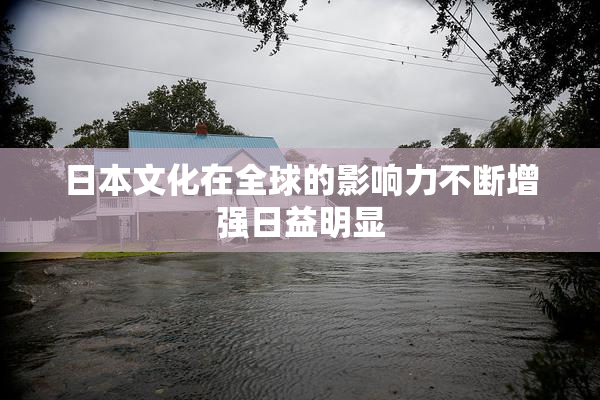 日本文化在全球的影响力不断增强日益明显