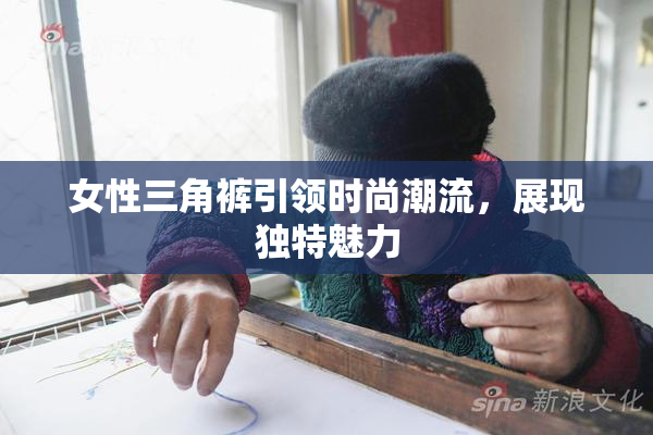 女性三角裤引领时尚潮流，展现独特魅力