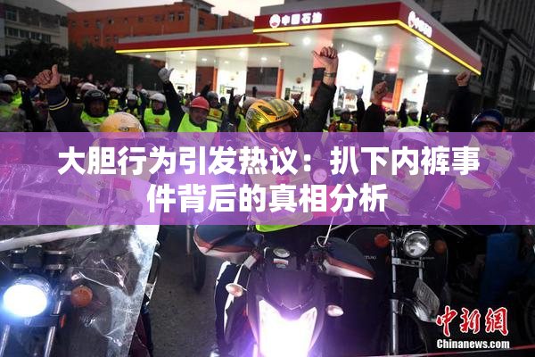 大胆行为引发热议：扒下内裤事件背后的真相分析