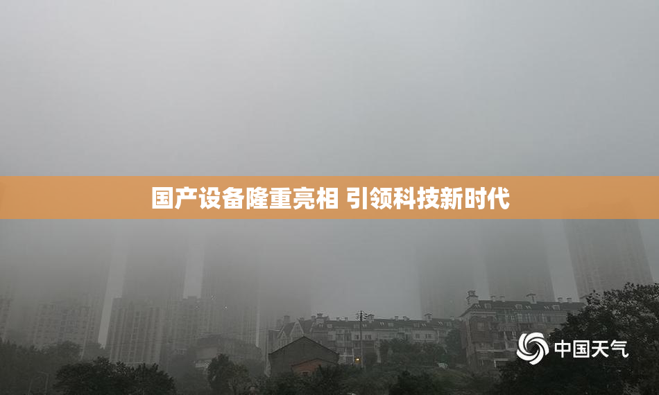 国产设备隆重亮相 引领科技新时代