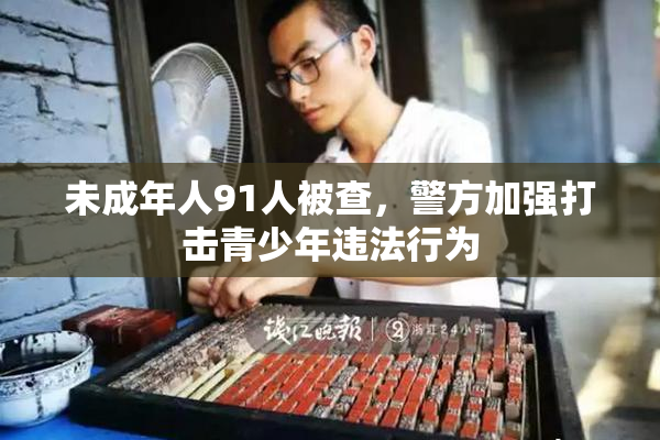未成年人91人被查，警方加强打击青少年违法行为