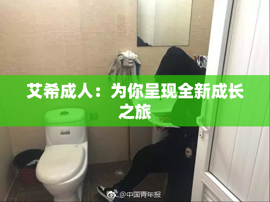 艾希成人：为你呈现全新成长之旅