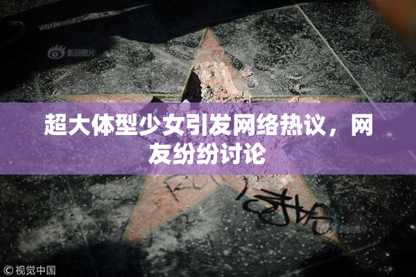 超大体型少女引发网络热议，网友纷纷讨论