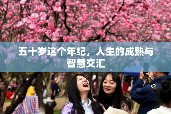 五十岁这个年纪，人生的成熟与智慧交汇