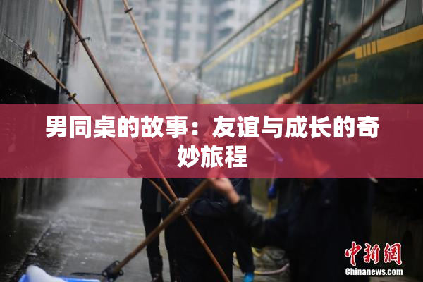 男同桌的故事：友谊与成长的奇妙旅程