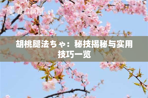胡桃腿法ちゃ：秘技揭秘与实用技巧一览