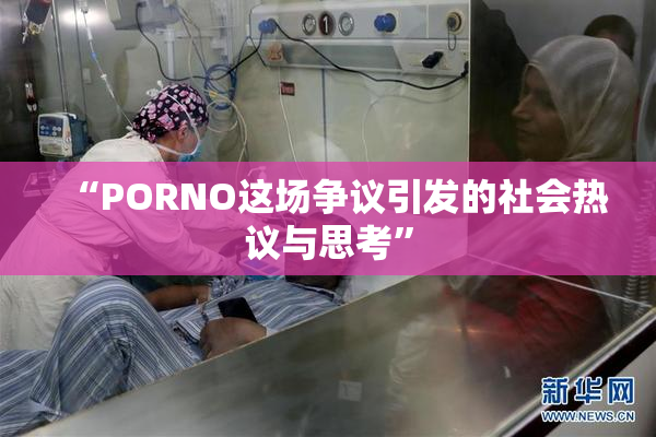 “PORNO这场争议引发的社会热议与思考”