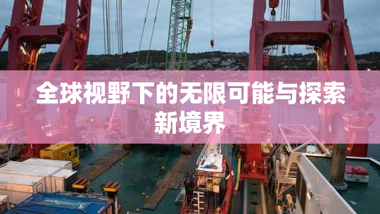 全球视野下的无限可能与探索新境界