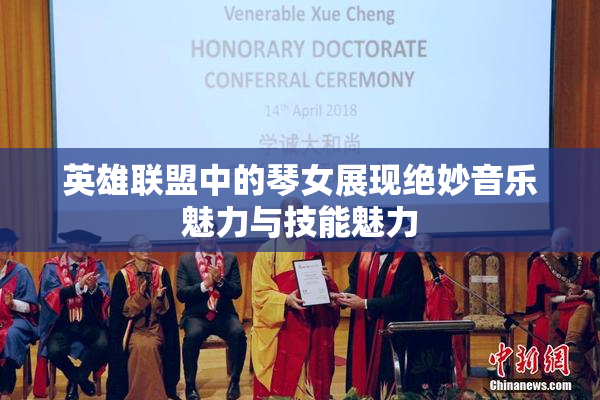 英雄联盟中的琴女展现绝妙音乐魅力与技能魅力