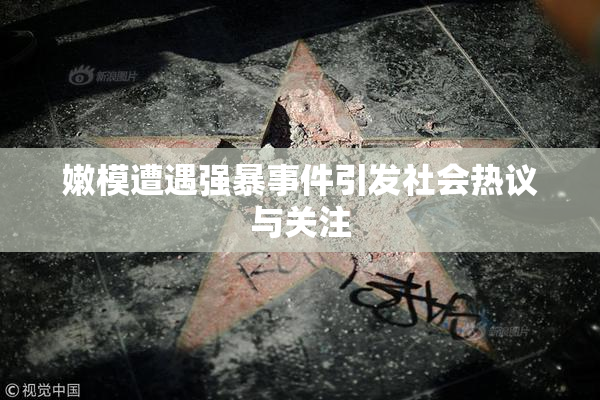 嫩模遭遇强暴事件引发社会热议与关注