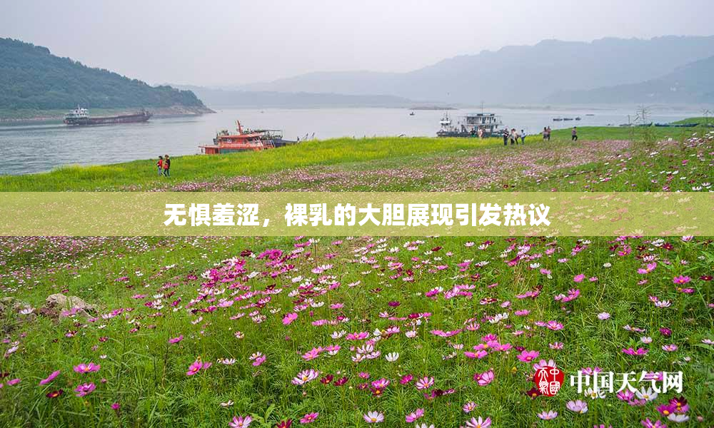 无惧羞涩，裸乳的大胆展现引发热议