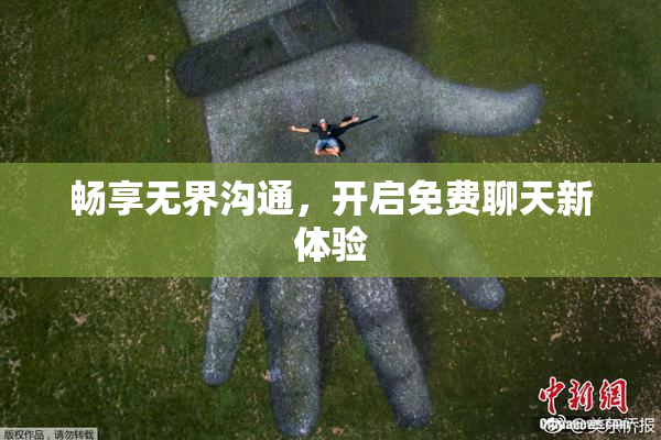 畅享无界沟通，开启免费聊天新体验