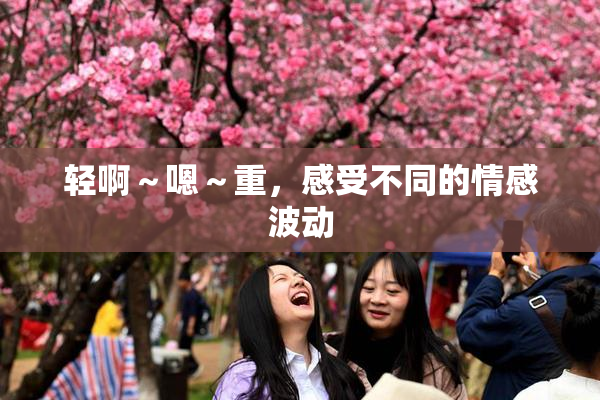 轻啊～嗯～重，感受不同的情感波动