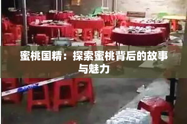 蜜桃国精：探索蜜桃背后的故事与魅力