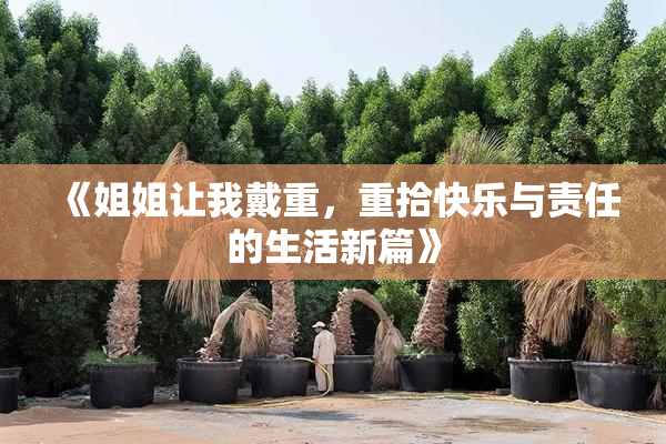 《姐姐让我戴重，重拾快乐与责任的生活新篇》