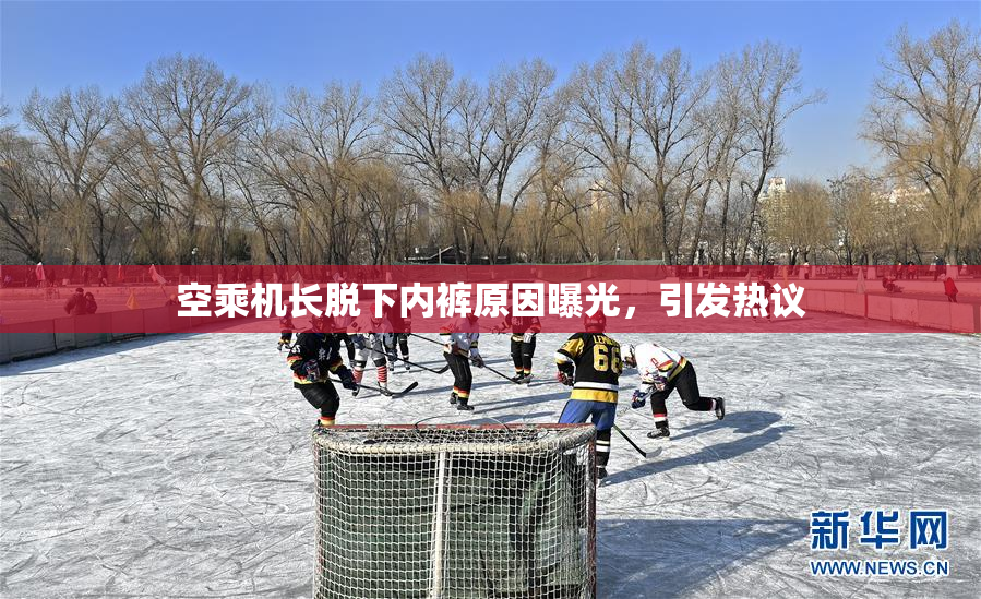 空乘机长脱下内裤原因曝光，引发热议