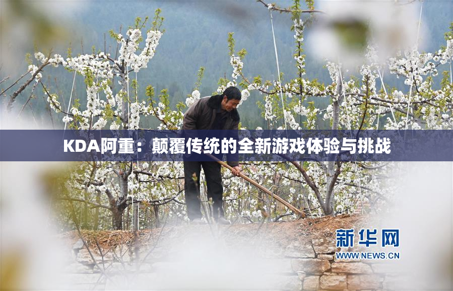 KDA阿重：颠覆传统的全新游戏体验与挑战