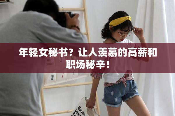 年轻女秘书？让人羡慕的高薪和职场秘辛！