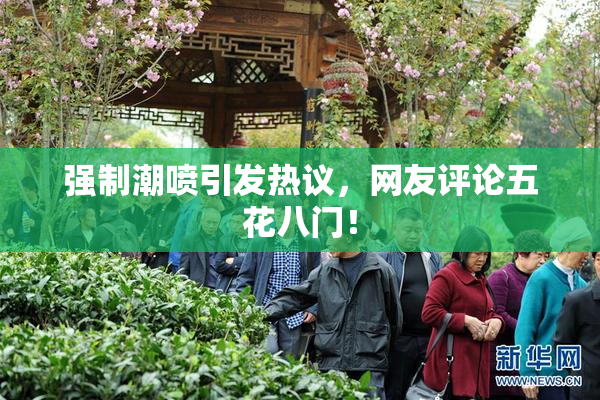 强制潮喷引发热议，网友评论五花八门！