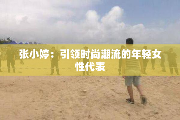 张小婷：引领时尚潮流的年轻女性代表